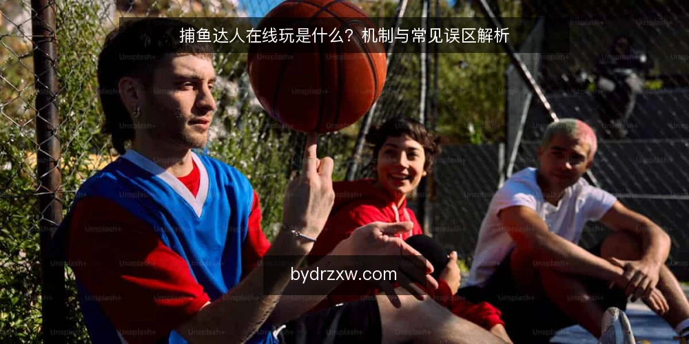 捕鱼达人在线玩是什么？机制与常见误区解析 — 捕鱼达人在线玩是什么：定义与基本机制 配图