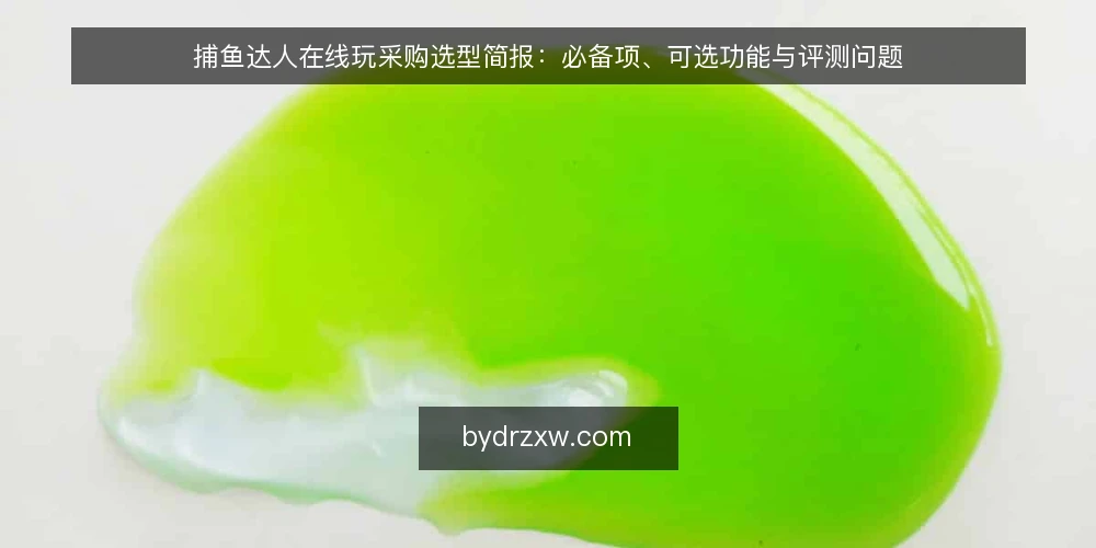捕鱼达人在线玩采购选型简报：必备项、可选功能与评测问题 — 需求定义：先明确使用场景与约束 配图